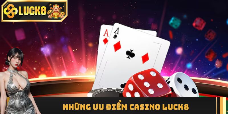 Những ưu điểm tạo tên tuổi casino Luck8